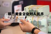 银行美金企业对人民币(银行美金企业对人民币汇款)